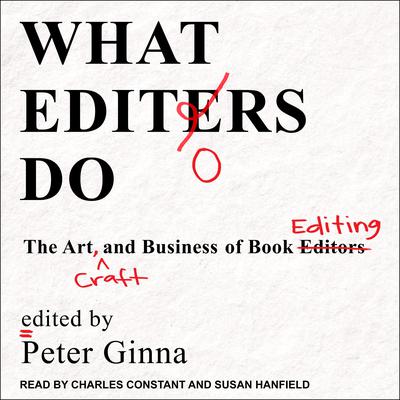 What Editors Do: The Art, Craft, and Business of Book Editing Audiobook, by Peter Ginna