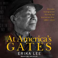 At Americas Gates: Chinese Immigration during the Exclusion Era, 1882-1943 Audiobook, by Erika Lee