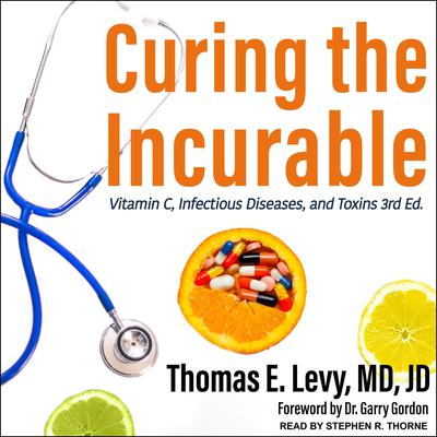 Curing the Incurable: Vitamin C, Infectious Diseases, and Toxins, 3rd Edition Audiobook, by Thomas E. Levy