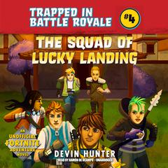 The Squad of Lucky Landing: An Unofficial Fortnite Adventure Novel Audiobook, by Devin Hunter