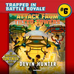 Attack from Tilted Towers: An Unofficial Novel of Fortnite Audiobook, by Devin Hunter