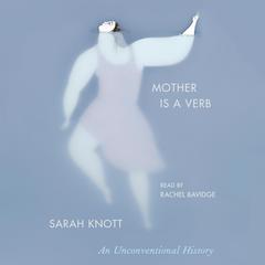 Mother Is a Verb: An Unconventional History Audiobook, by Sarah Knott
