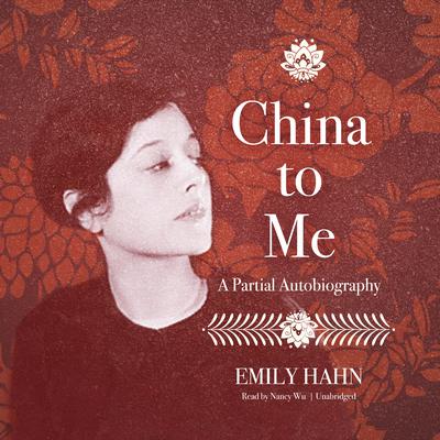China to Me: A Partial Autobiography Audiobook, by Emily Hahn