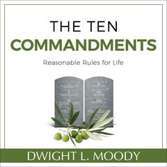 The Ten Commandments: Reasonable Rules for Life: Reasonable Rules for Life Audiobook, by Dwight L. Moody