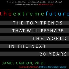 The Extreme Future: The Top Trends That Will Reshape the World in the Next 20 Years Audiobook, by James Canton