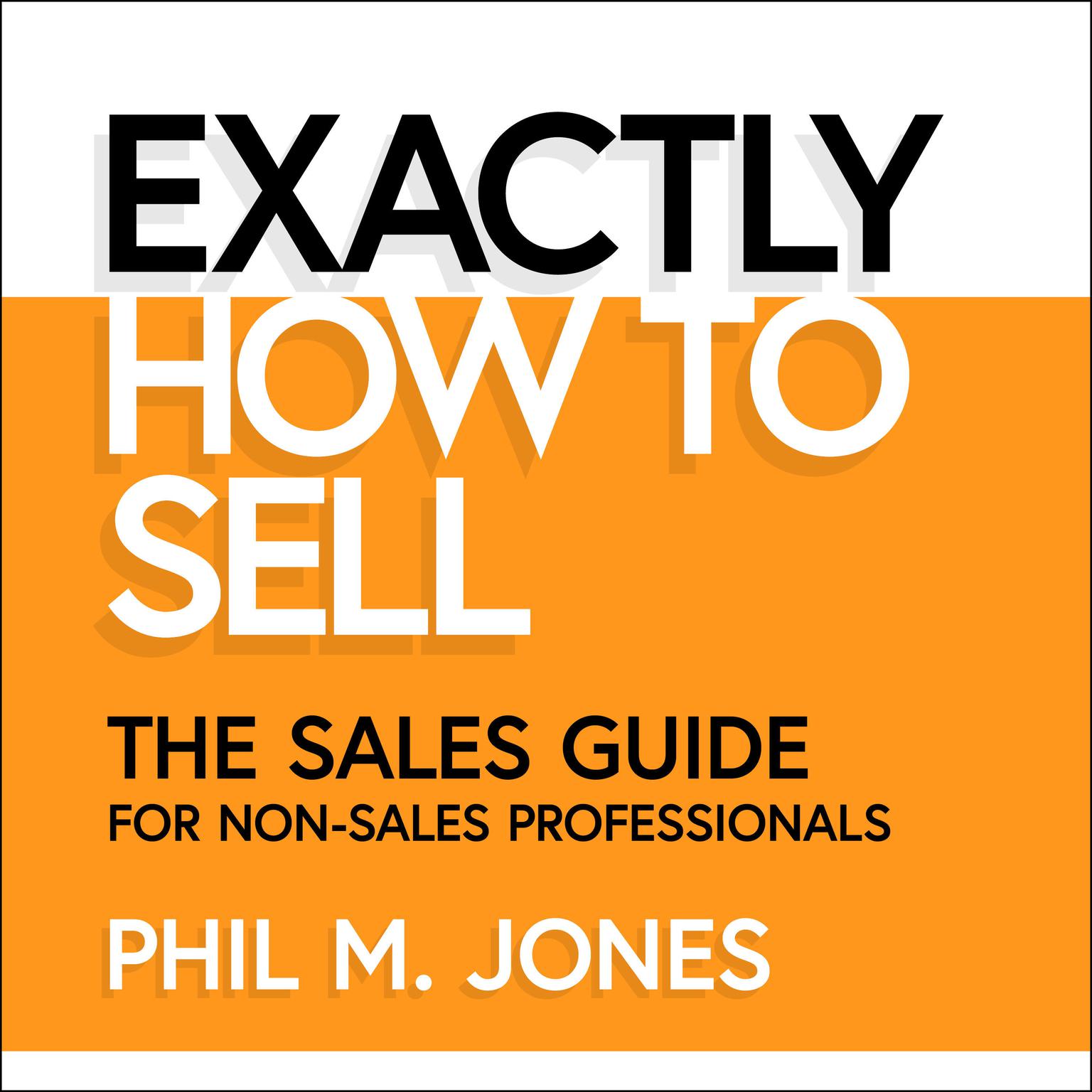 Exactly How to Sell: The Sales Guide for Non-Sales Professionals Audiobook, by Phil M. Jones