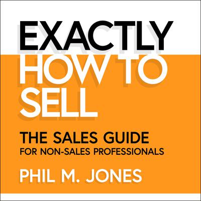 Exactly How to Sell: The Sales Guide for Non-Sales Professionals Audiobook, by 
