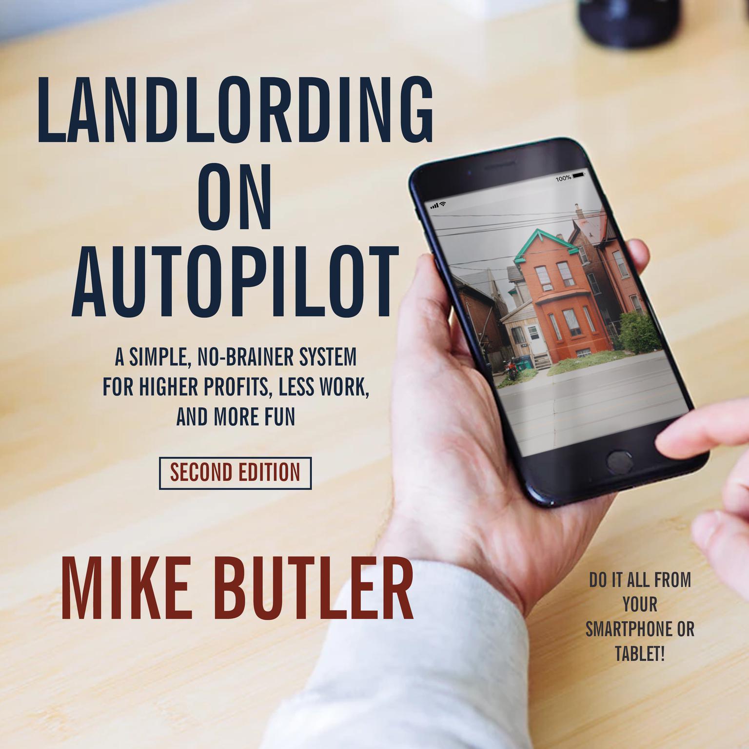 Landlording on AutoPilot: A Simple, No-Brainer System for Higher Profits, Less Work and More Fun (Do It All from Your Smartphone or Tablet!), 2nd Edition Audiobook, by Mike Butler