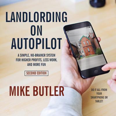Landlording on AutoPilot: A Simple, No-Brainer System for Higher Profits, Less Work and More Fun (Do It All from Your Smartphone or Tablet!), 2nd Edition Audiobook, by 