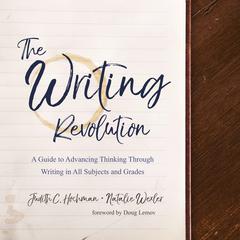 The Writing Revolution: A Guide to Advancing Thinking Through Writing in All Subjects and Grades Audiobook, by 