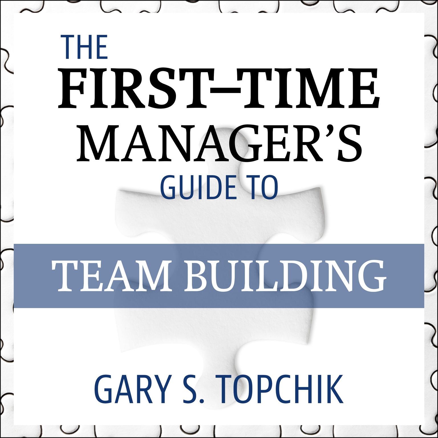 The First-Time Managers Guide to Team Building Audiobook, by Gary S. Topchik