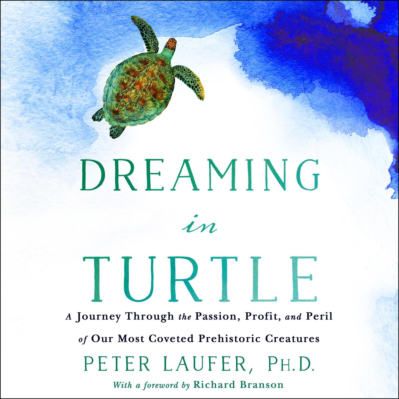 Dreaming in Turtle: A Journey Through the Passion, Profit, and Peril of Our Most Coveted Prehistoric Creatures Audiobook, by Peter Laufer