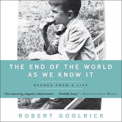 The End of the World as We Know It: Scenes from a Life Audiobook, by Robert Goolrick