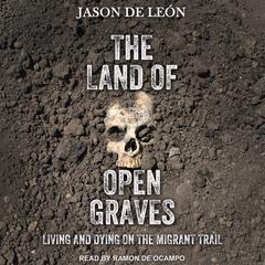 The Land of Open Graves: Living and Dying on the Migrant Trail Audiobook, by Jason De León