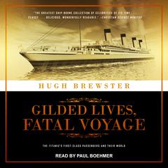 Gilded Lives, Fatal Voyage: The Titanics First-Class Passengers and Their World Audiobook, by Hugh Brewster