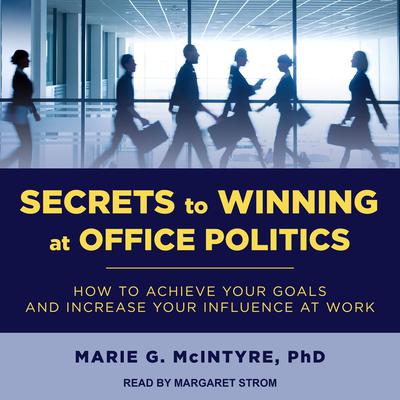 Secrets to Winning at Office Politics: How to Achieve Your Goals and Increase Your Influence at Work Audiobook, by 