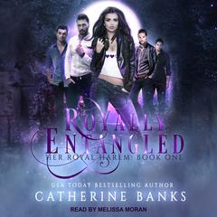 Royally Entangled: A Reverse Harem Audiobook, by Catherine Banks