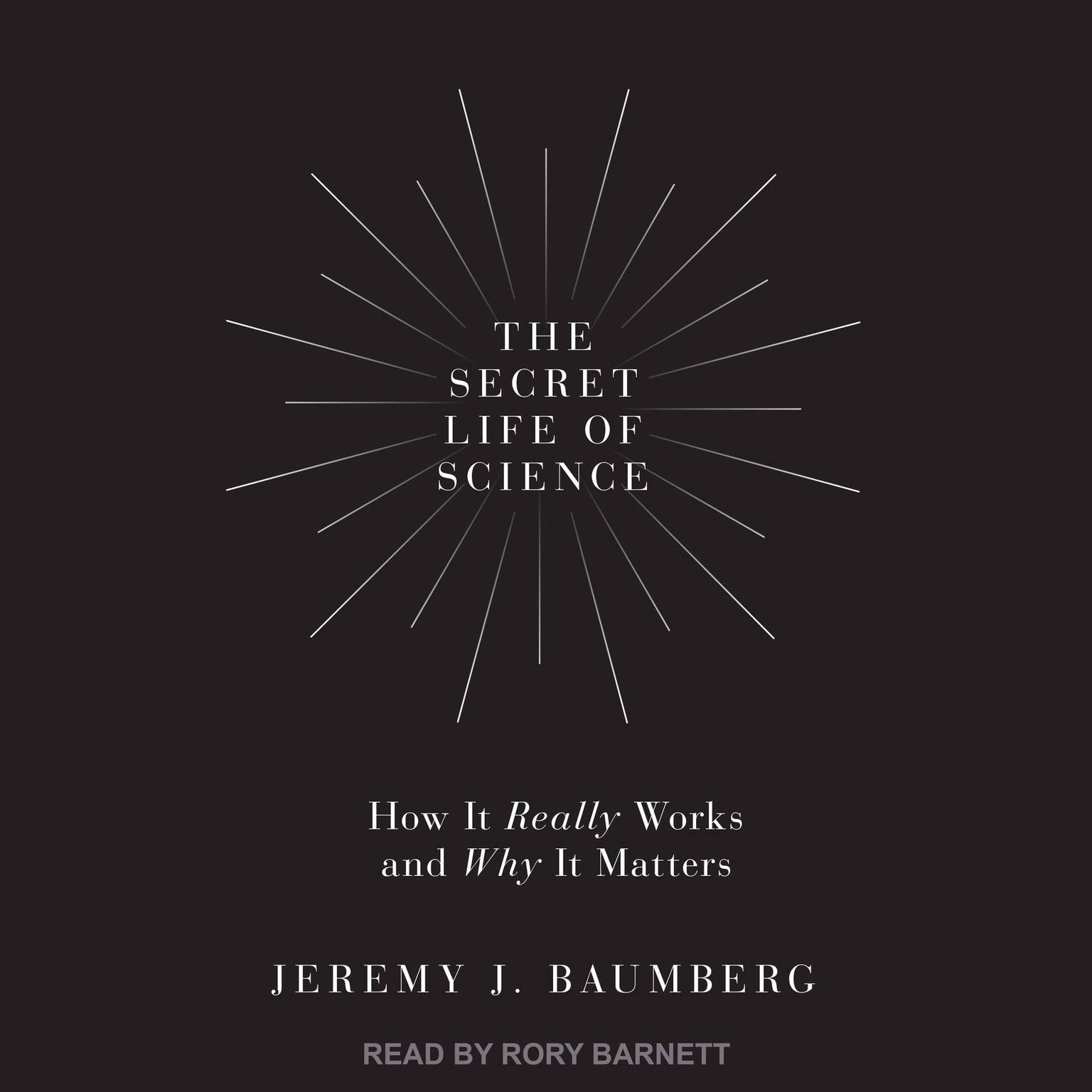 The Secret Life of Science: How It Really Works and Why It Matters Audiobook, by Jeremy J. Baumberg
