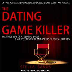The Dating Game Killer: The True Story of a TV Dating Show, a Violent Sociopath, and a Series of Brutal Murders Audiobook, by Stella Sands