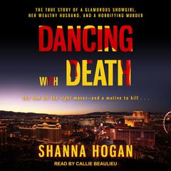 Dancing with Death: The True Story of a Glamorous Showgirl, her Wealthy Husband, and a Horrifying Murder Audiobook, by Shanna Hogan