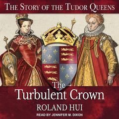 The Turbulent Crown: The Story of the Tudor Queens Audiobook, by 