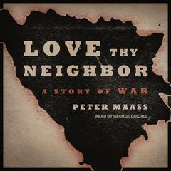 Love Thy Neighbor: A Story of War Audiobook, by Peter Maass