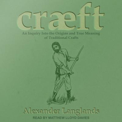 Cræft: An Inquiry Into the Origins and True Meaning of Traditional Crafts Audiobook, by Alexander Langlands