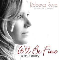 Itll Be Fine: A True Story Audiobook, by Rebecca Rose