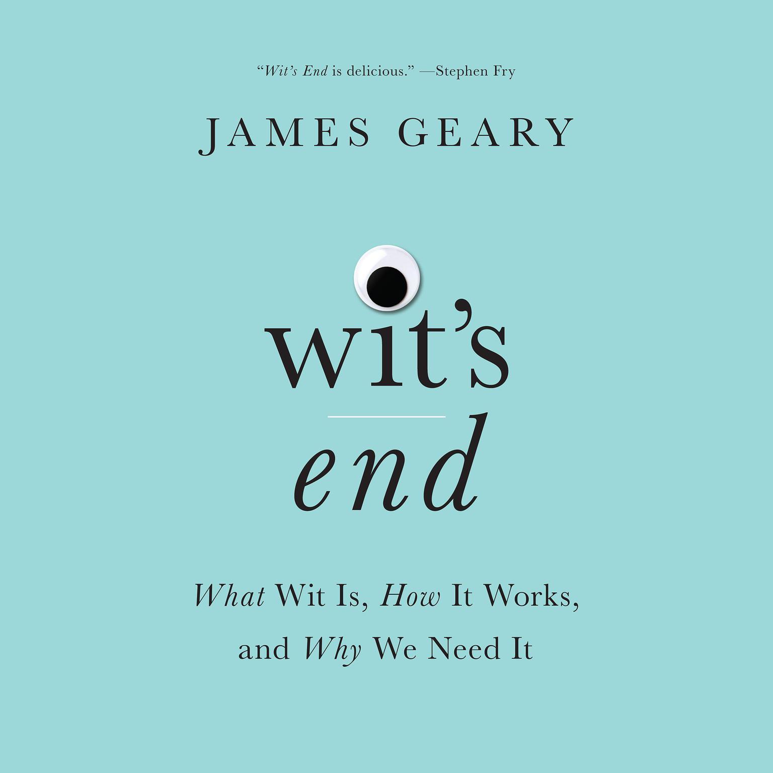 Wit’s End: What Wit Is, How It Works, and Why We Need It Audiobook, by James Geary