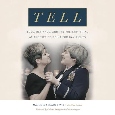 Tell: Love, Defiance, and the Military Trial at the Tipping Point for Gay Rights Audiobook, by Major Margaret Witt