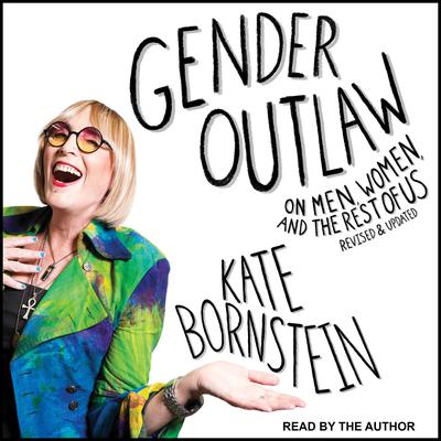 Gender Outlaw: On Men, Women, and the Rest of Us Audiobook, by Kate Bornstein