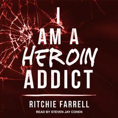 I Am A Heroin Addict Audiobook, by Ritchie Farrell