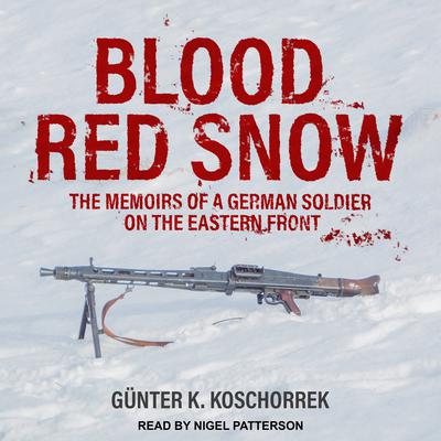 Blood Red Snow: The Memoirs of a German Soldier on the Eastern Front Audiobook, by Günter K. Koschorrek