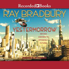 Yestermorrow: Obvious Answers to Impossible Futures Audiobook, by Ray Bradbury