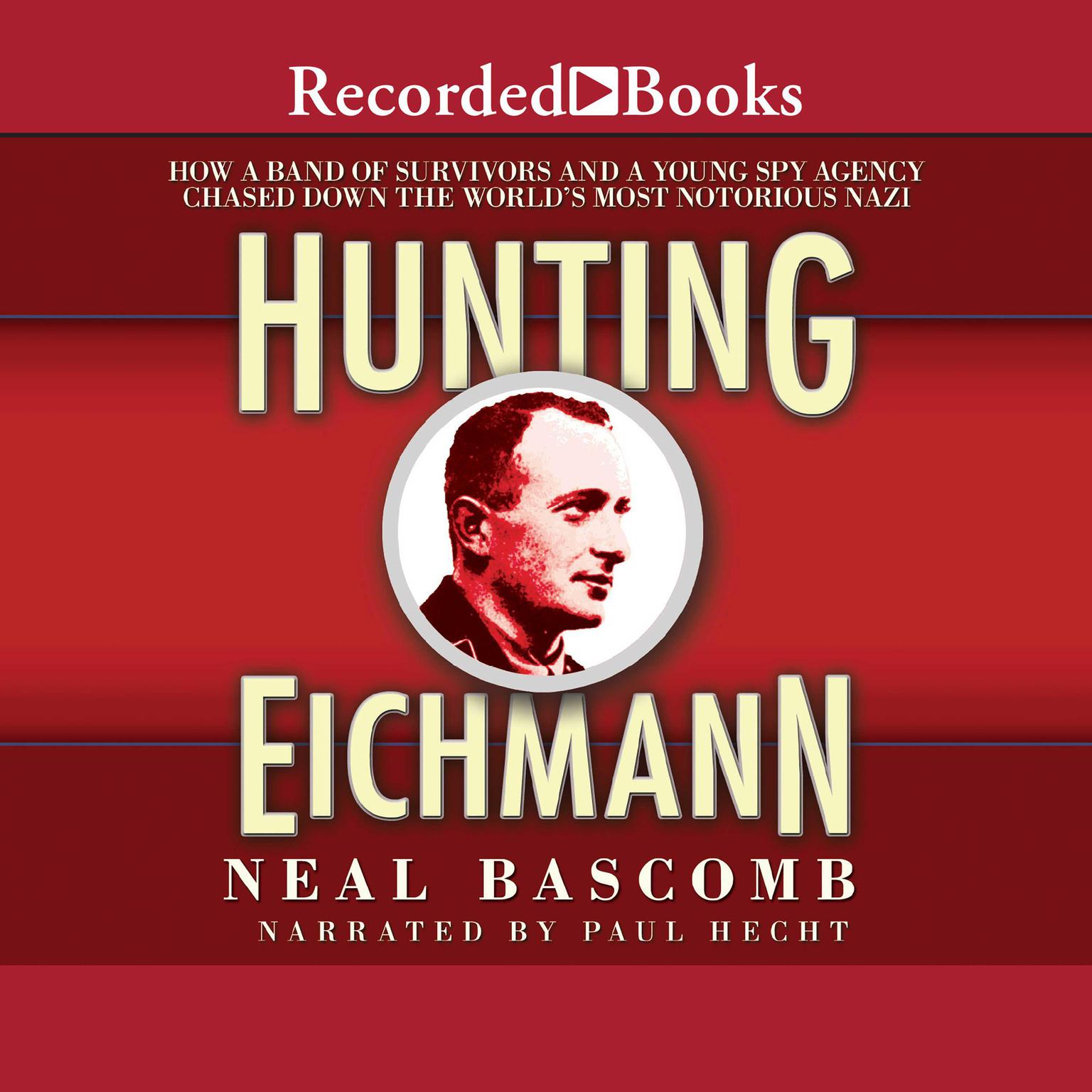 Hunting Eichmann: How a Band of Survivors and a Young Spy Agency Chased Down the Worlds Most Notorious Nazi Audiobook, by Neal Bascomb