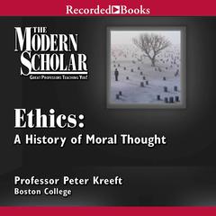 Ethics: A History of Moral Thought: A History of Moral Thought Audiobook, by Peter Kreeft