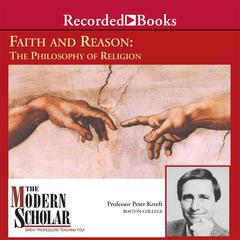Faith and Reason: The Philosophy of Religion: The Philosophy of Religion Audiobook, by Peter Kreeft