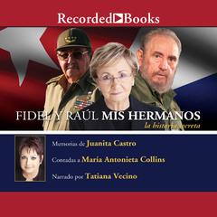Fidel y Raul, mis hermanos, la historia secreta (Fidel and Raul, My Brothers, a Secret History): La Historia Secreta Audiobook, by Juanita Castro