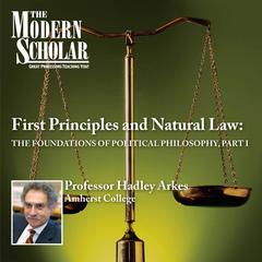 First Principles & Natural Law Part I: The Foundations of Political Philosophy (part I) Audiobook, by Hadley Arkes