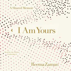 I Am Yours: A Shared Memoir Audiobook, by Reema Zaman