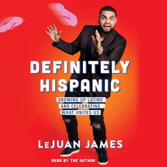 Definitely Hispanic: Essays on Growing Up Latino and Celebrating What Unites Us Audiobook, by LeJuan James