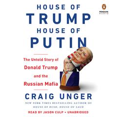 House of Trump, House of Putin: The Untold Story of Donald Trump and the Russian Mafia Audiobook, by Craig Unger