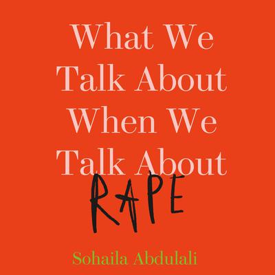 What We Talk About When We Talk About Rape Audiobook, by Sohaila Abdulali