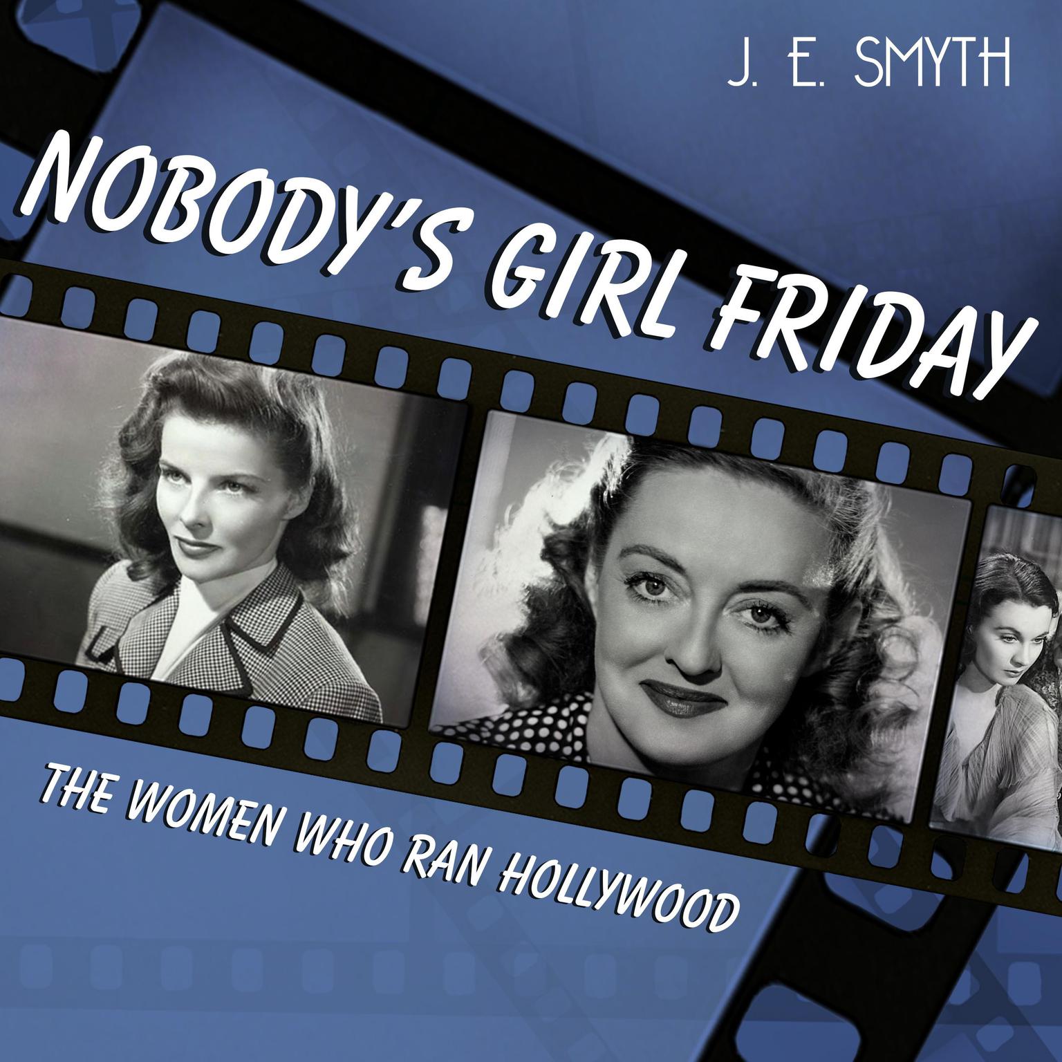 Nobodys Girl Friday: The Women Who Ran Hollywood Audiobook, by J. E. Smyth