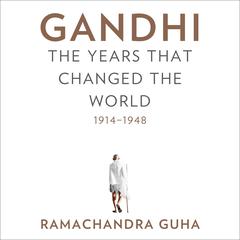 Gandhi: The Years That Changed the World, 1914-1948 Audiobook, by 