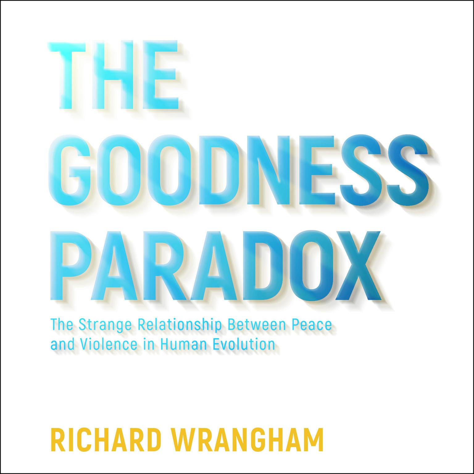 The Goodness Paradox: The Strange Relationship Between Peace and Violence in Human Evolution Audiobook, by Richard Wrangham
