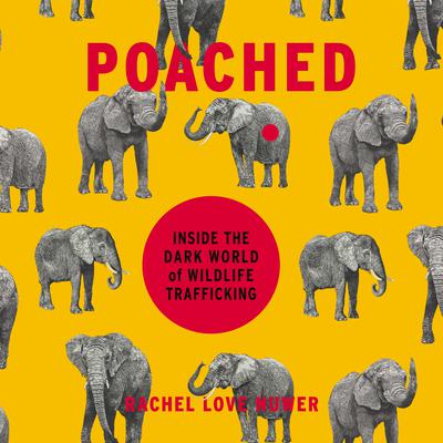 Poached: Inside the Dark World of Wildlife Trafficking Audiobook, by Rachel Love Nuwer