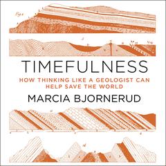 Timefulness: How Thinking Like a Geologist Can Help Save the World Audiobook, by Marcia Bjornerud