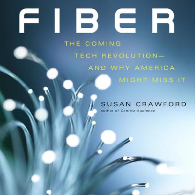 Fiber: The Coming Tech Revolution—and Why America Might Miss It Audiobook, by Susan P. Crawford
