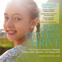 How Children Thrive: The Practical Science of Raising Independent, Resilient, and Happy Kids Audiobook, by Mark Bertin